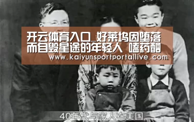 开云体育入口_好莱坞因堕落而自毁星途的年轻人 嗑药酗酒私生活放浪缺一不可(图1) 开云体育数据中心