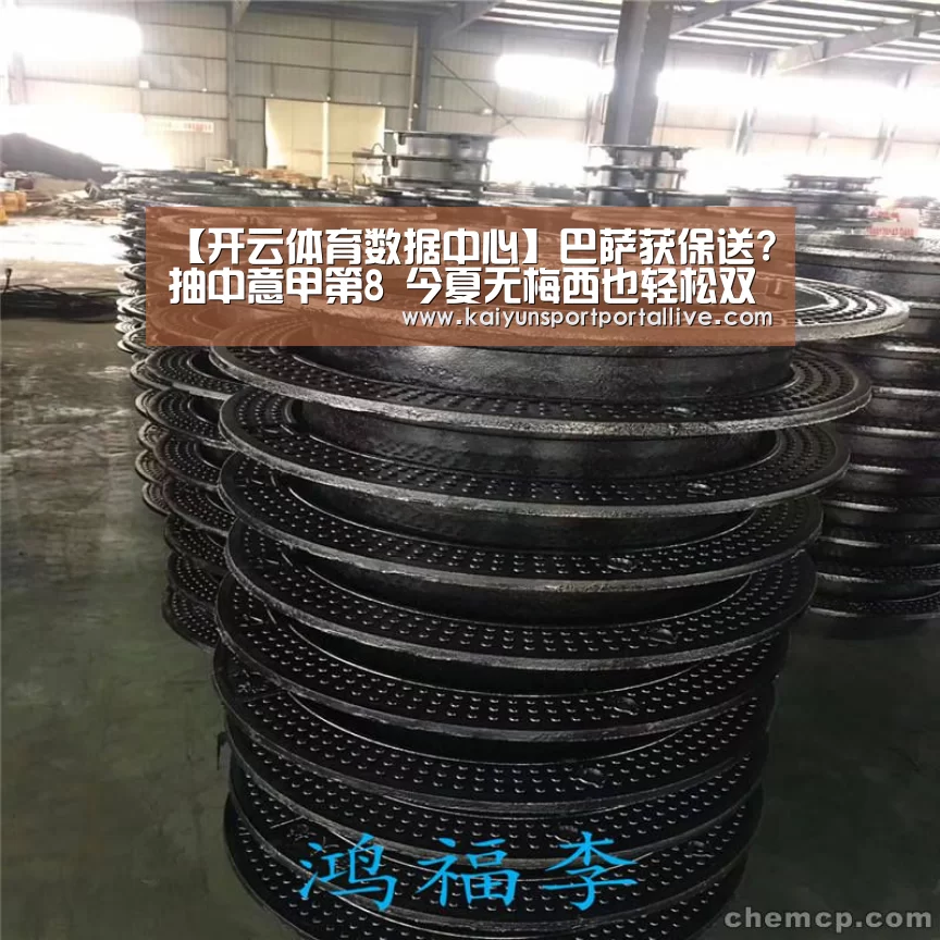 【开云体育数据中心】巴萨获保送?抽中意甲第8 今夏无梅西也轻松双杀(图1) 开云平台